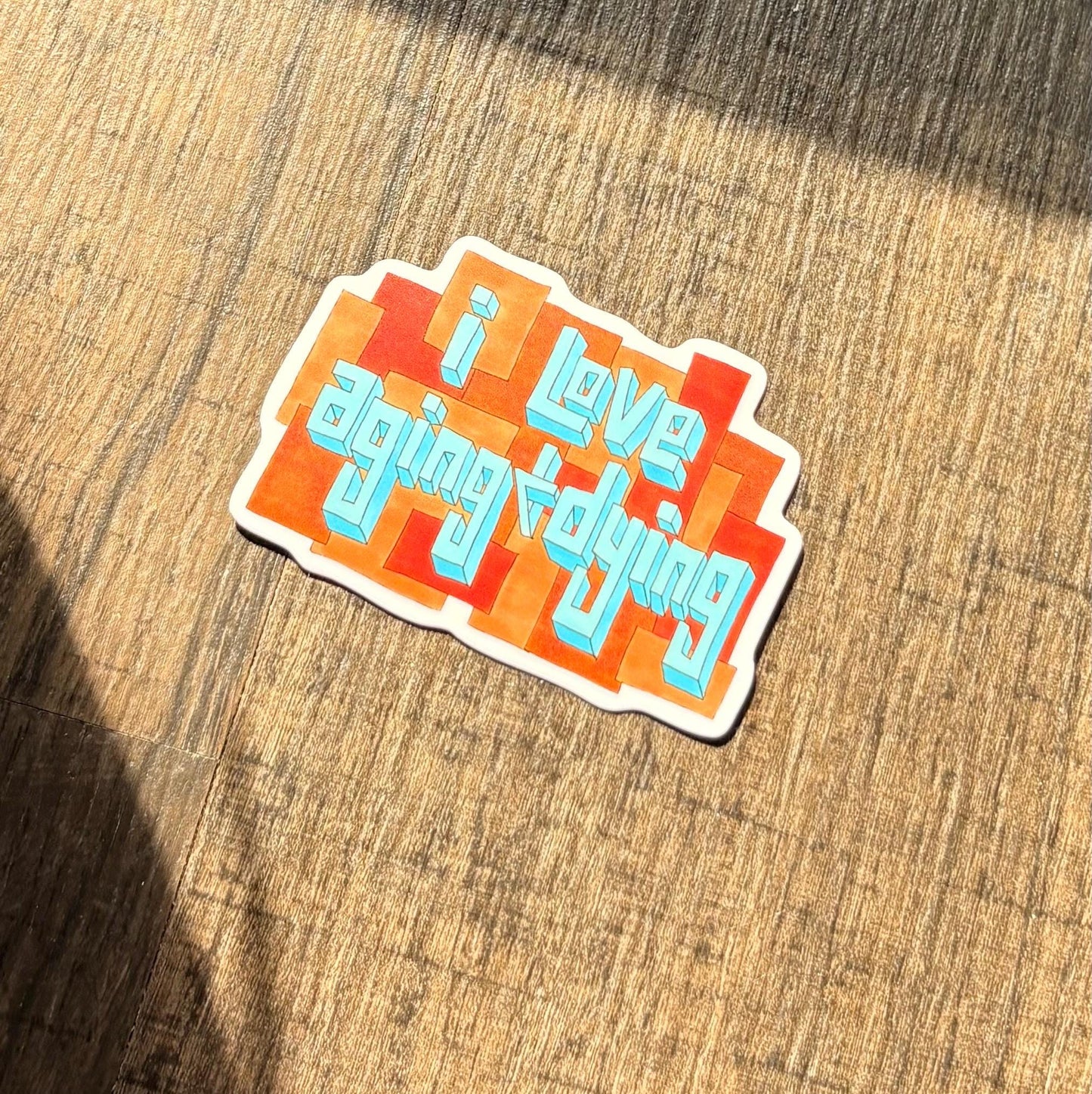 I love aging and dying 3” matte vinyl sticker