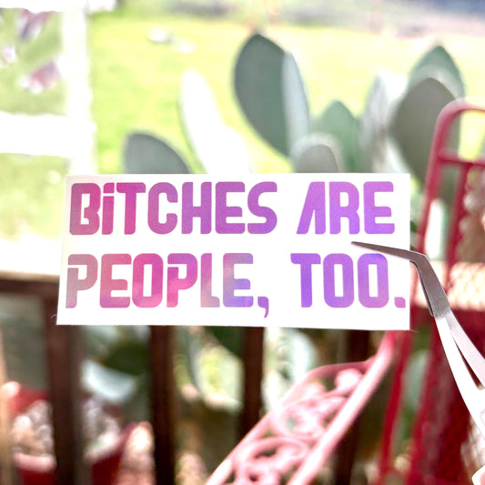 Bitches are people too sticker durable glossy vinyl laptop water bottle decal