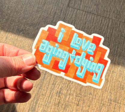 I love aging and dying 3” matte vinyl sticker