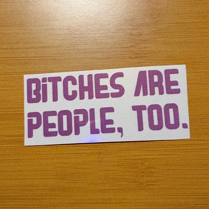 Bitches are people too sticker durable glossy vinyl laptop water bottle decal